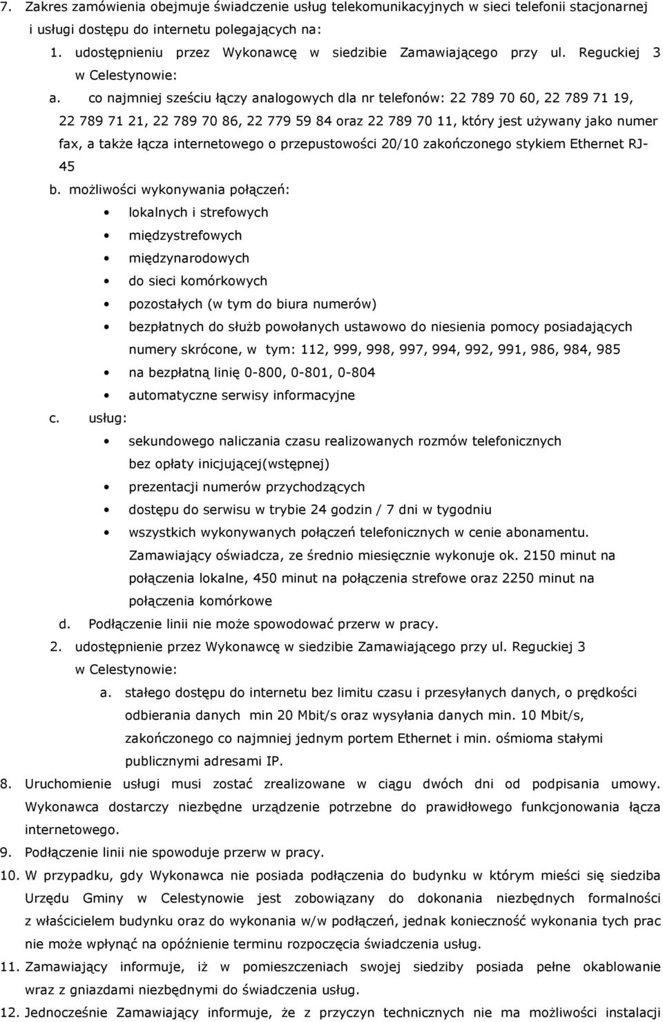 co najmniej sześciu łączy analogowych dla nr telefonów: 227897060, 227897119, 227897121, 227897086, 227795984 oraz 227897011, który jest używany jako numer fax, a także łącza internetowego o