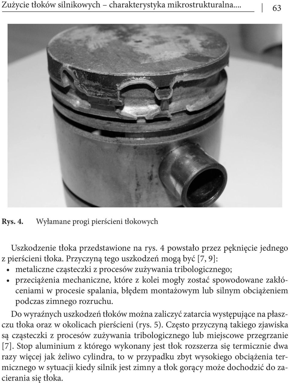 Przyczyną tego uszkodzeń mogą być [7, 9]: metaliczne cząsteczki z procesów zużywania tribologicznego; przeciążenia mechaniczne, które z kolei mogły zostać spowodowane zakłóceniami w procesie