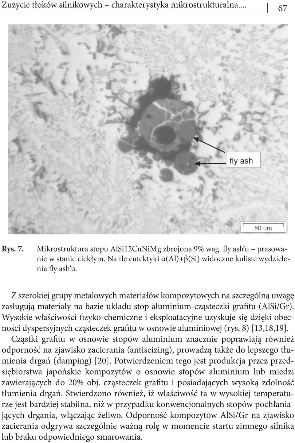 Z szerokiej grupy metalowych materiałów kompozytowych na szczególną uwagę zasługują materiały na bazie układu stop aluminium-cząsteczki grafitu (AlSi/Gr).