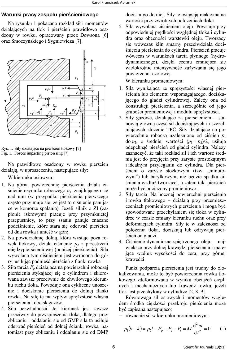 Siły działające na pierścień tłokowy [7] Fig. 1. Forces impacting piston ring [7] F p a R p Na prawidłowo osadzony w rowku pierścień działają, w uproszczeniu, następujące siły: W kierunku osiowym: 1.