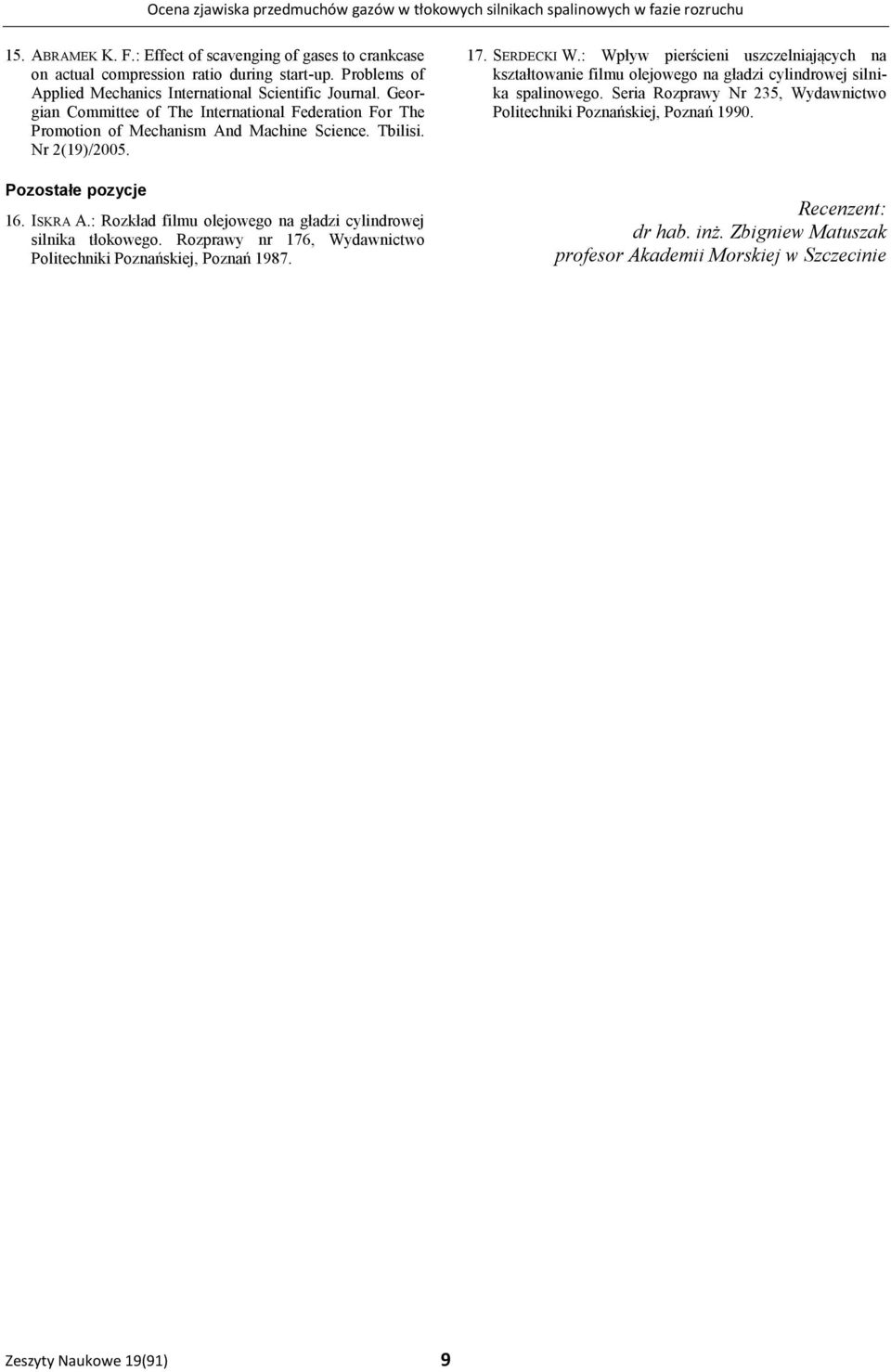 Pozostałe pozycje 16. ISKRA A.: Rozkład filmu olejowego na gładzi cylindrowej silnika tłokowego. Rozprawy nr 176, Wydawnictwo Politechniki Poznańskiej, Poznań 1987. 17. SERDECKI W.