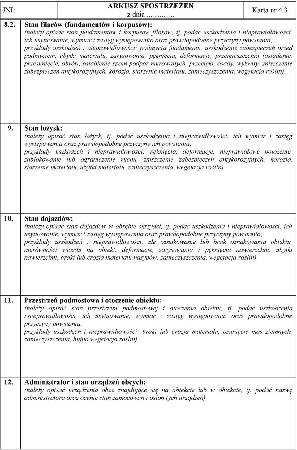 zabezpieczeń przed podmyciem, ubytki materiału, zarysowania, pęknięcia, deformacje, przemieszczenia (osiadanie, przesunięcie, obrót), osłabienie spoin podpór murowanych, przecieki, osady, wykwity,