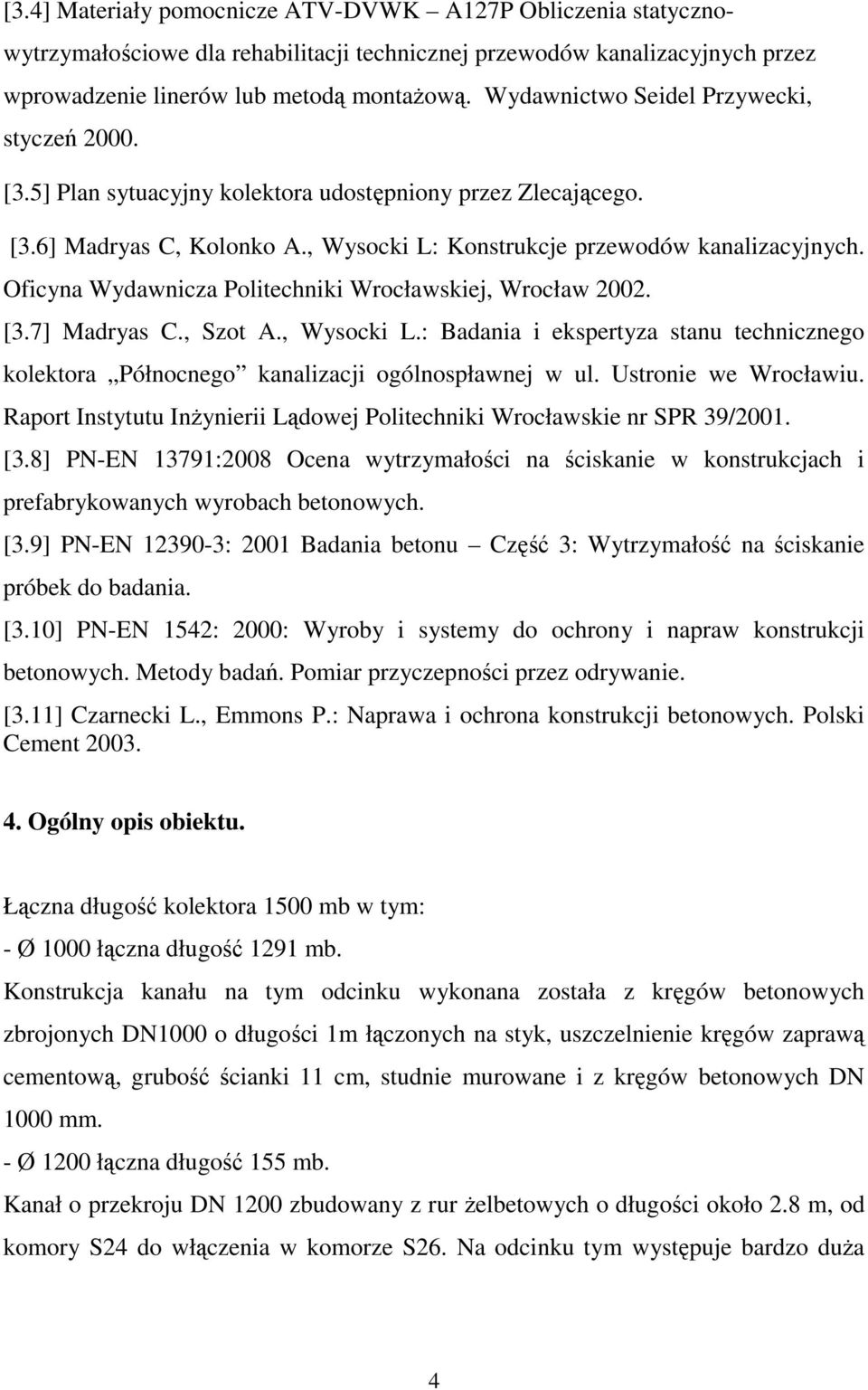 Oficyna Wydawnicza Politechniki Wrocławskiej, Wrocław 2002. [3.7] Madryas C., Szot A., Wysocki L.: Badania i ekspertyza stanu technicznego kolektora Północnego kanalizacji ogólnospławnej w ul.