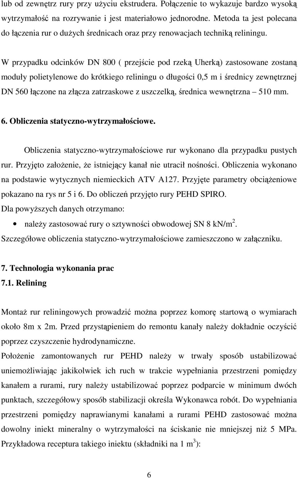 W przypadku odcinków DN 800 ( przejście pod rzeką Uherką) zastosowane zostaną moduły polietylenowe do krótkiego reliningu o długości 0,5 m i średnicy zewnętrznej DN 560 łączone na złącza zatrzaskowe