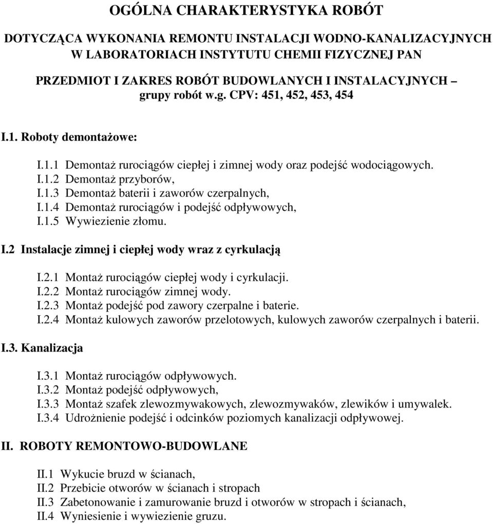 1.4 DemontaŜ rurociągów i podejść odpływowych, I.1.5 Wywiezienie omu. I.2 Instalacje zimnej i ciepłej wody wraz z cyrkulacją I.2.1 MontaŜ rurociągów ciepłej wody i cyrkulacji. I.2.2 MontaŜ rurociągów zimnej wody.