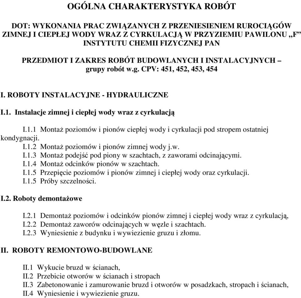 I.1.2 MontaŜ poziomów i pionów zimnej wody j.w. I.1.3 MontaŜ podejść pod piony w szachtach, z zaworami odcinającymi. I.1.4 MontaŜ odcinków pionów w szachtach. I.1.5 Przepięcie poziomów i pionów zimnej i ciepłej wody oraz cyrkulacji.