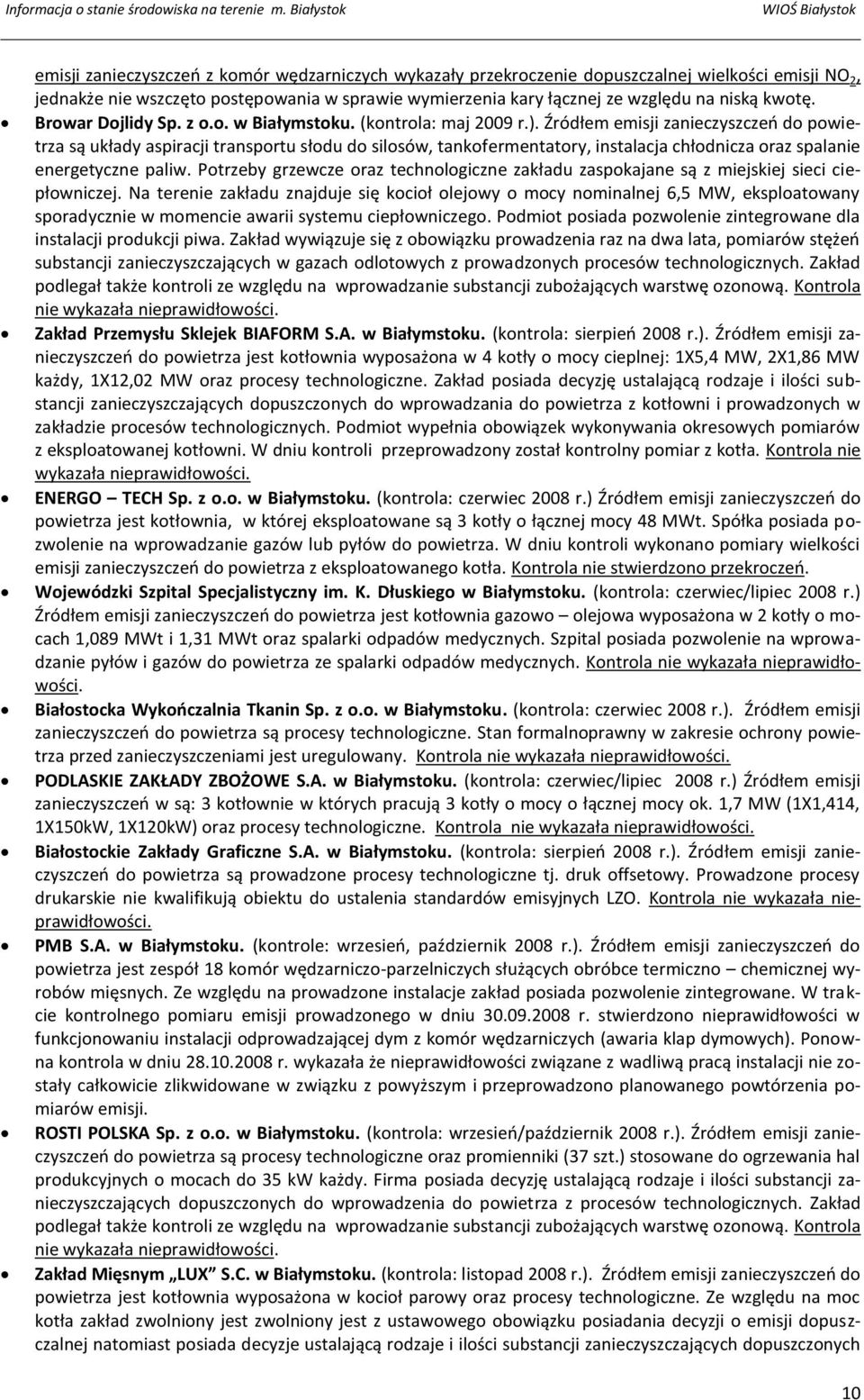 Źródłem emisji zanieczyszczeo do powietrza są układy aspiracji transportu słodu do silosów, tankofermentatory, instalacja chłodnicza oraz spalanie energetyczne paliw.