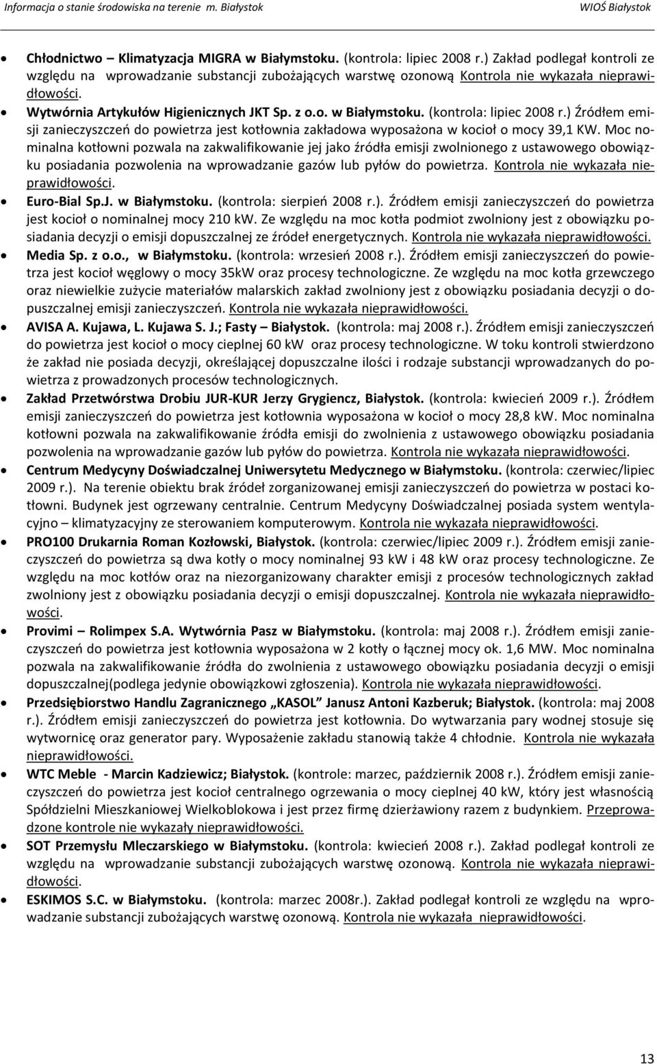 (kontrola: lipiec 2008 r.) Źródłem emisji zanieczyszczeo do powietrza jest kotłownia zakładowa wyposażona w kocioł o mocy 39,1 KW.