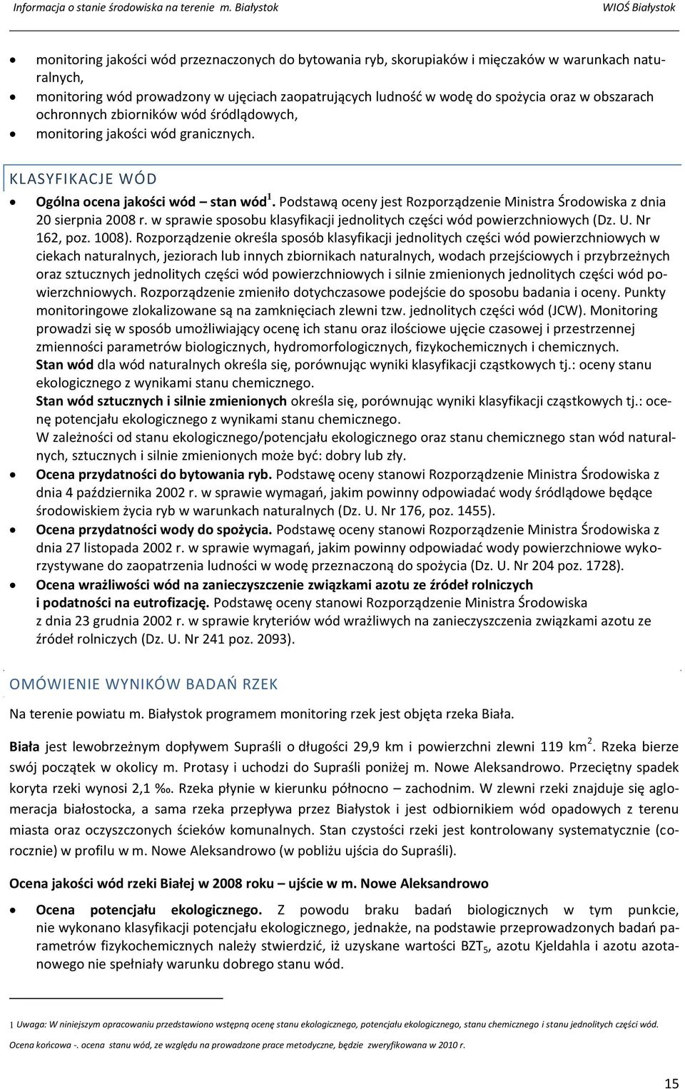 Podstawą oceny jest Rozporządzenie Ministra Środowiska z dnia 20 sierpnia 2008 r. w sprawie sposobu klasyfikacji jednolitych części wód powierzchniowych (Dz. U. Nr 162, poz. 1008).