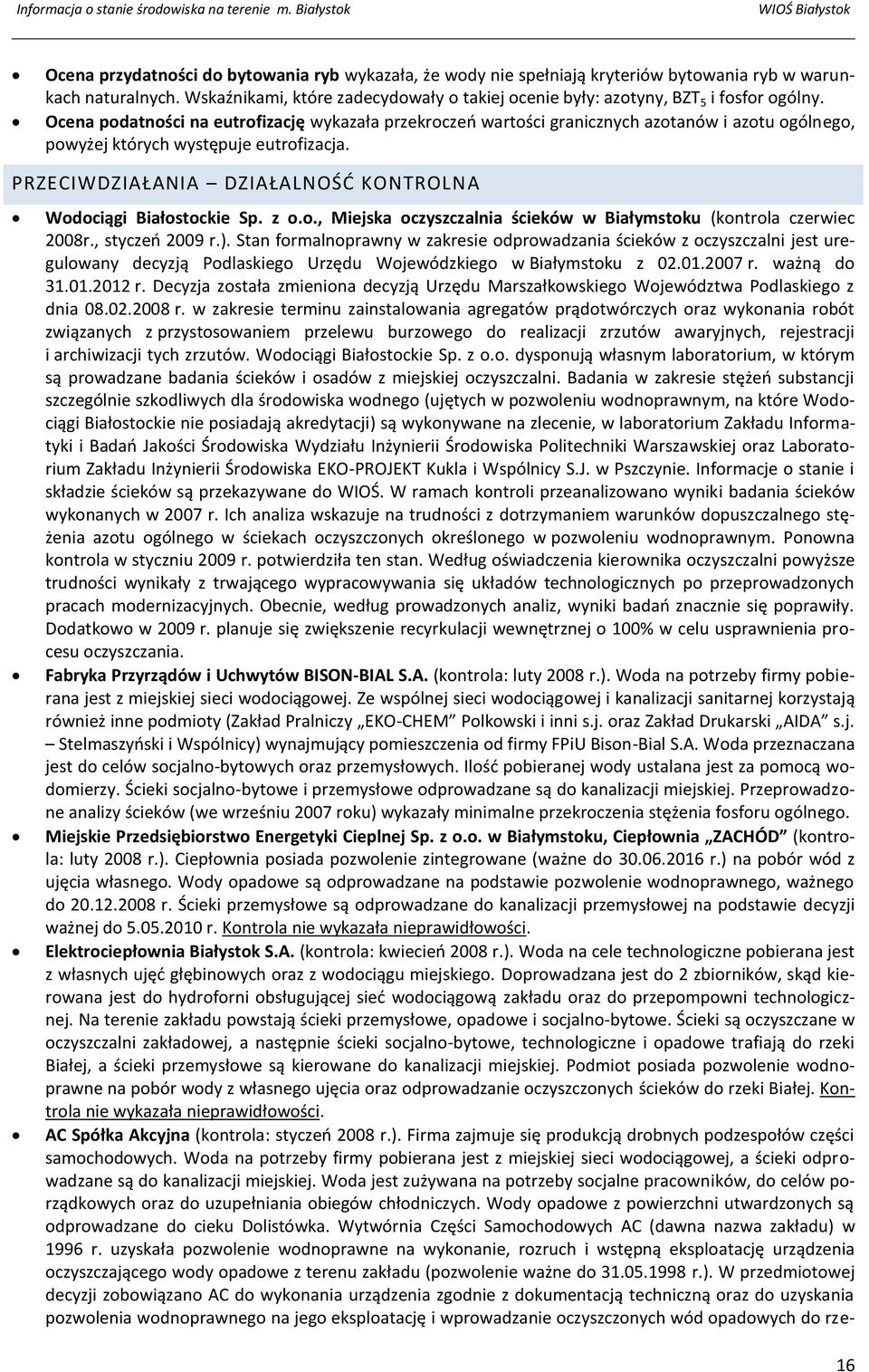 Ocena podatności na eutrofizację wykazała przekroczeo wartości granicznych azotanów i azotu ogólnego, powyżej których występuje eutrofizacja.