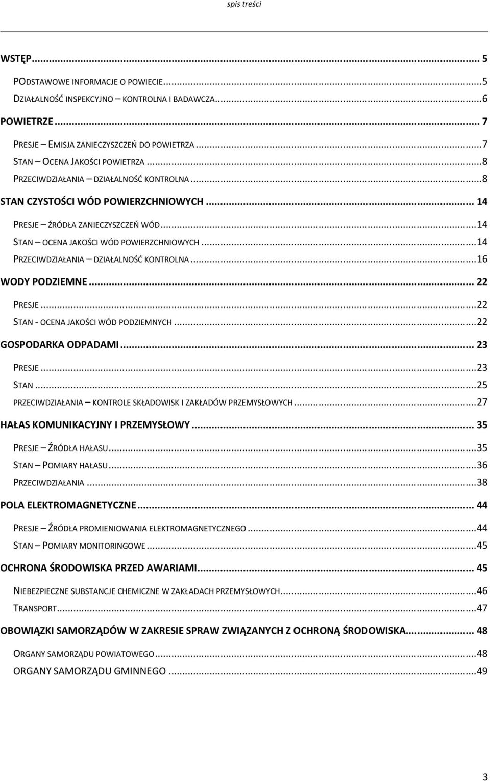 .. 14 PRZECIWDZIAŁANIA DZIAŁALNOŚD KONTROLNA... 16 WODY PODZIEMNE... 22 PRESJE... 22 STAN - OCENA JAKOŚCI WÓD PODZIEMNYCH... 22 GOSPODARKA ODPADAMI... 23 PRESJE... 23 STAN.