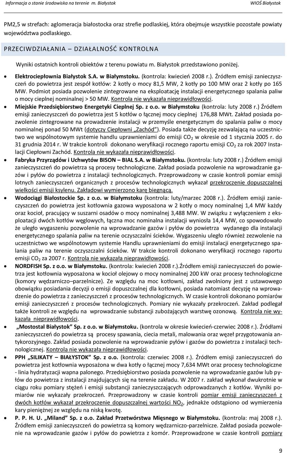 (kontrola: kwiecieo 2008 r.). Źródłem emisji zanieczyszczeo do powietrza jest zespół kotłów: 2 kotły o mocy 81,5 MW, 2 kotły po 100 MW oraz 2 kotły po 165 MW.