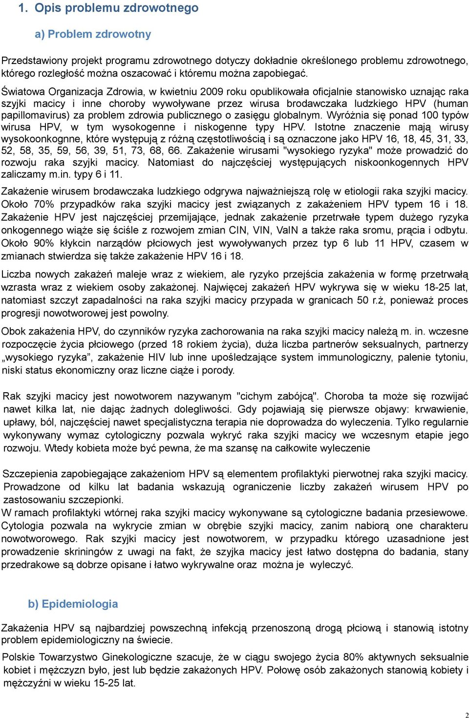 Światowa Organizacja Zdrowia, w kwietniu 2009 roku opublikowała oficjalnie stanowisko uznając raka szyjki macicy i inne choroby wywoływane przez wirusa brodawczaka ludzkiego HPV (human