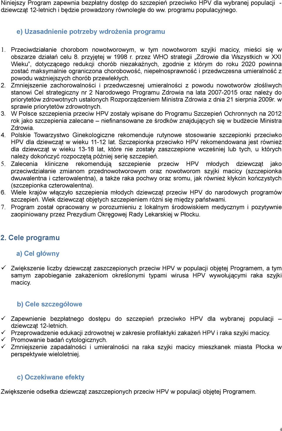 przez WHO strategii Zdrowie dla Wszystkich w XXI Wieku, dotyczącego redukcji chorób niezakaźnych, zgodnie z którym do roku 2020 powinna zostać maksymalnie ograniczona chorobowość, niepełnosprawność i