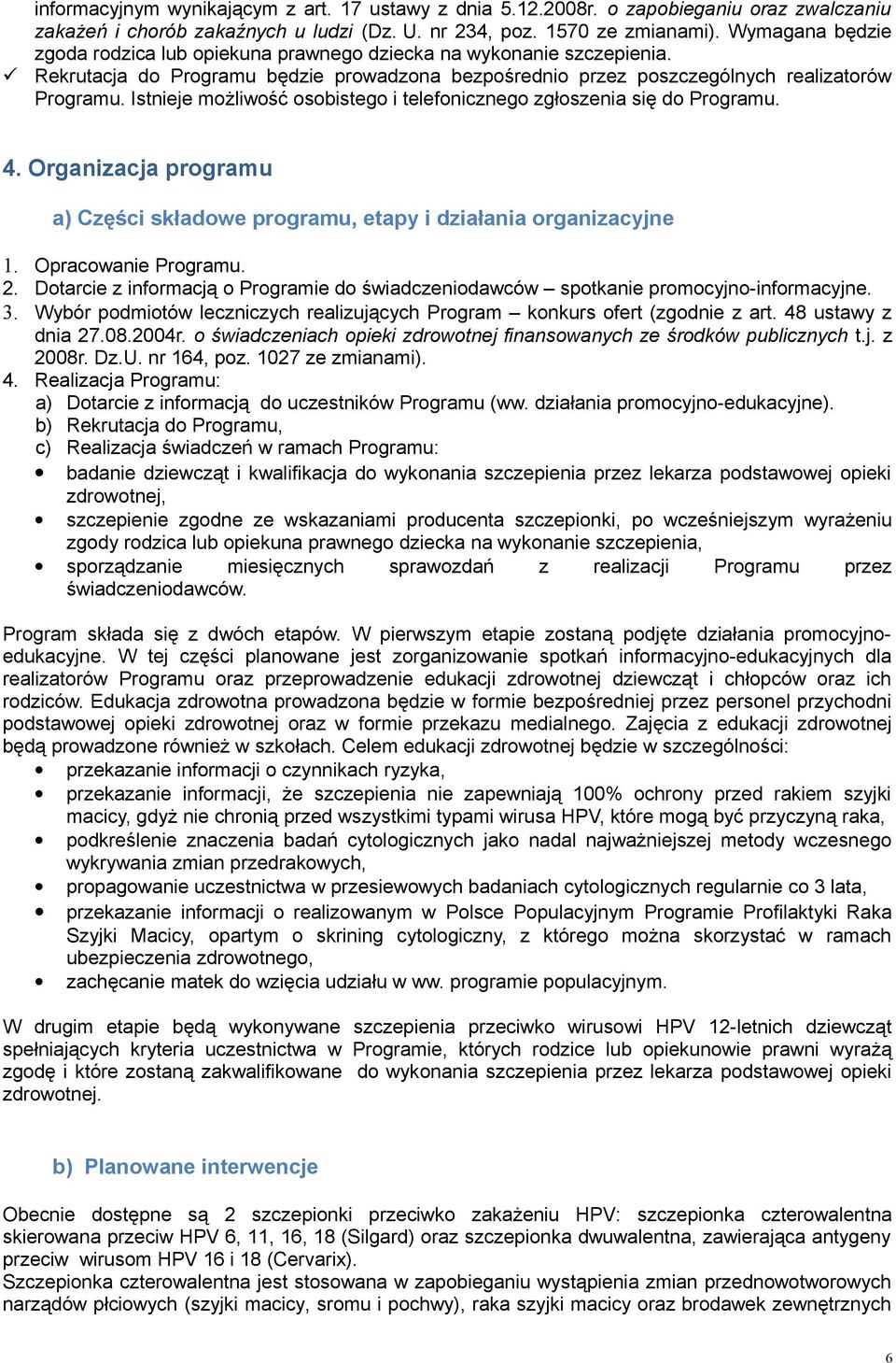 Istnieje możliwość osobistego i telefonicznego zgłoszenia się do Programu. 4. Organizacja programu a) Części składowe programu, etapy i działania organizacyjne 1. Opracowanie Programu. 2.