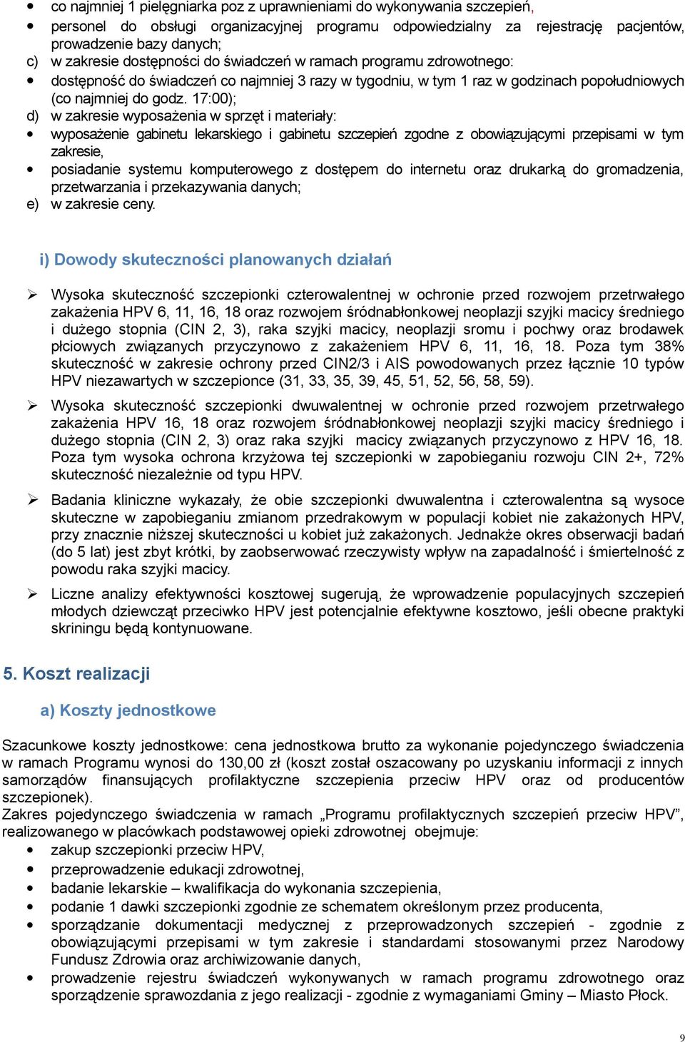 17:00); d) w zakresie wyposażenia w sprzęt i materiały: wyposażenie gabinetu lekarskiego i gabinetu szczepień zgodne z obowiązującymi przepisami w tym zakresie, posiadanie systemu komputerowego z