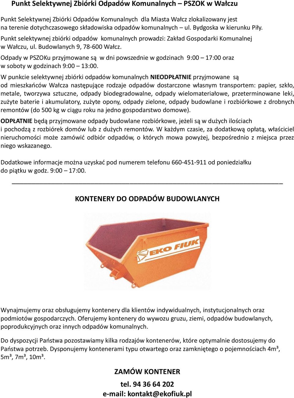 Odpady w PSZOKu przyjmowane są w dni powszednie w godzinach 9:00 17:00 oraz w soboty w godzinach 9:00 13:00.