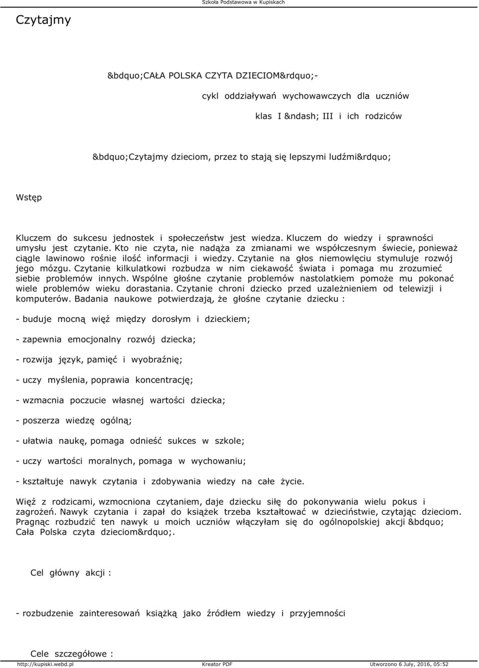 Czytanie na głos niemowlęciu stymuluje rozwój jego mózgu. Czytanie kilkulatkowi rozbudza w nim ciekawość świata i pomaga mu zrozumieć siebie problemów innych.