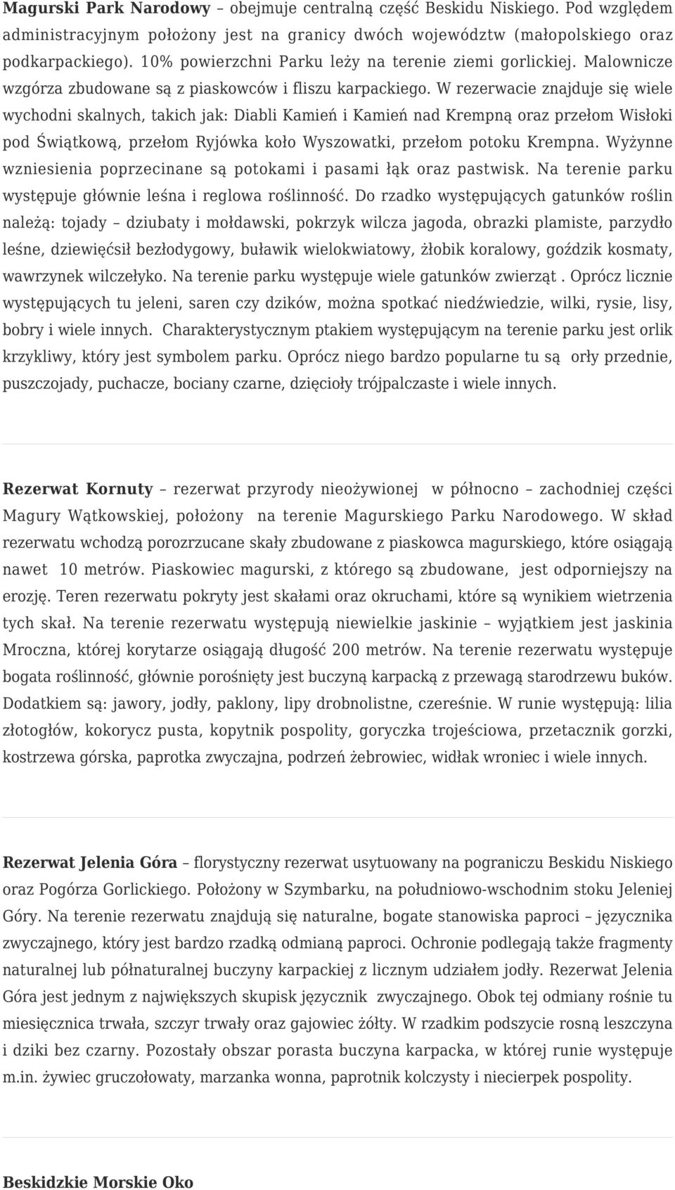 W rezerwacie znajduje się wiele wychodni skalnych, takich jak: Diabli Kamień i Kamień nad Krempną oraz przełom Wisłoki pod Świątkową, przełom Ryjówka koło Wyszowatki, przełom potoku Krempna.