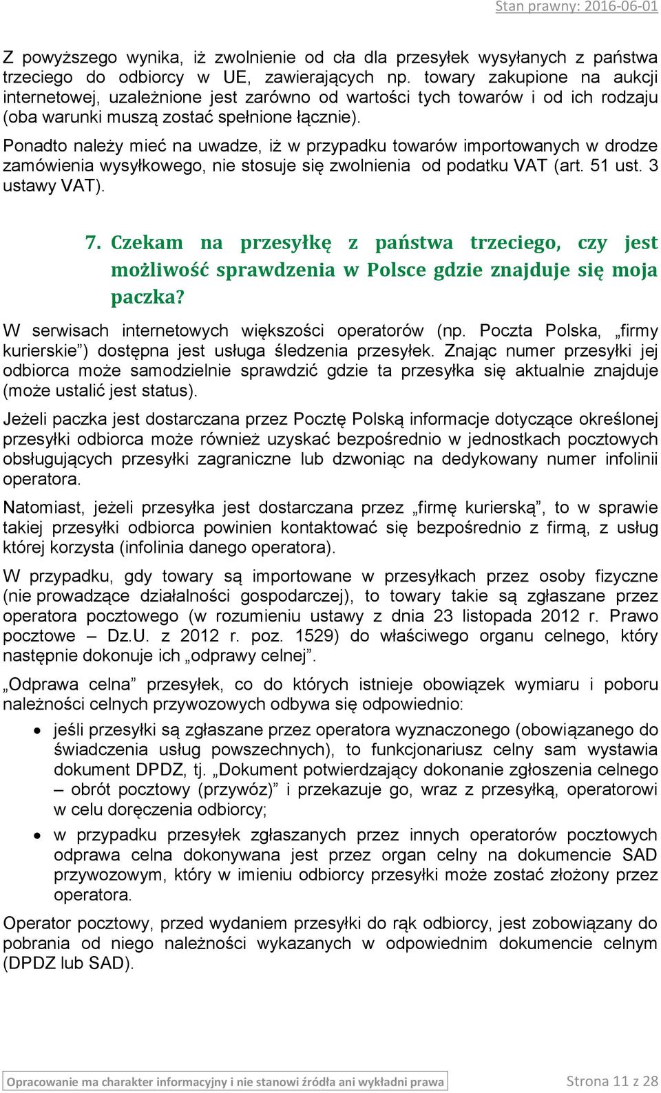 Ponadto należy mieć na uwadze, iż w przypadku towarów importowanych w drodze zamówienia wysyłkowego, nie stosuje się zwolnienia od podatku VAT (art. 51 ust. 3 ustawy VAT). 7.