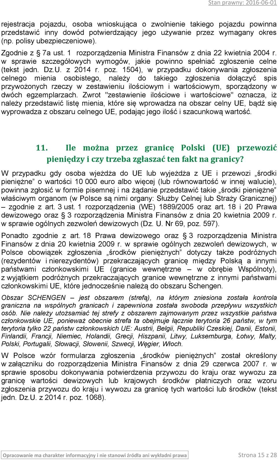 1504), w przypadku dokonywania zgłoszenia celnego mienia osobistego, należy do takiego zgłoszenia dołączyć spis przywożonych rzeczy w zestawieniu ilościowym i wartościowym, sporządzony w dwóch