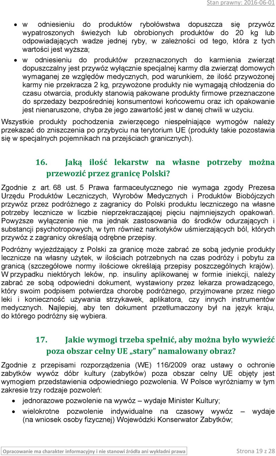 warunkiem, że ilość przywożonej karmy nie przekracza 2 kg, przywożone produkty nie wymagają chłodzenia do czasu otwarcia, produkty stanowią pakowane produkty firmowe przeznaczone do sprzedaży