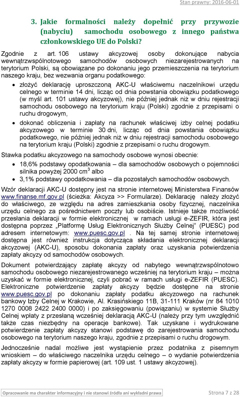 naszego kraju, bez wezwania organu podatkowego: złożyć deklarację uproszczoną AKC-U właściwemu naczelnikowi urzędu celnego w terminie 14 dni, licząc od dnia powstania obowiązku podatkowego (w myśl