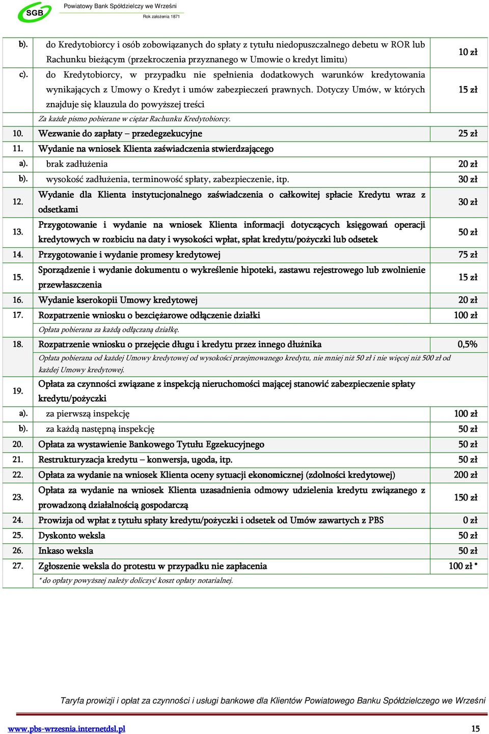 Dotyczy Umów, w których 15 zł znajduje się klauzula do powyższej treści Za każde pismo pobierane w ciężar Rachunku Kredytobiorcy. 10. Wezwanie do zapłaty przedegzekucyjne 25 zł 11.