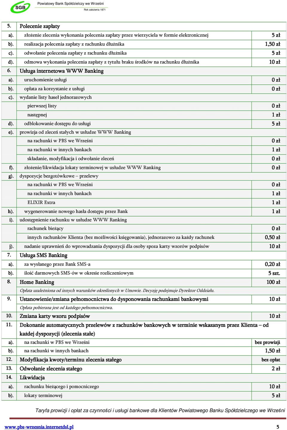 Usługa internetowa WWW Banking a). uruchomienie usługi b). opłata za korzystanie z usługi wydanie listy haseł jednorazowych pierwszej listy następnej d). odblokowanie dostępu do usługi 5 zł e).