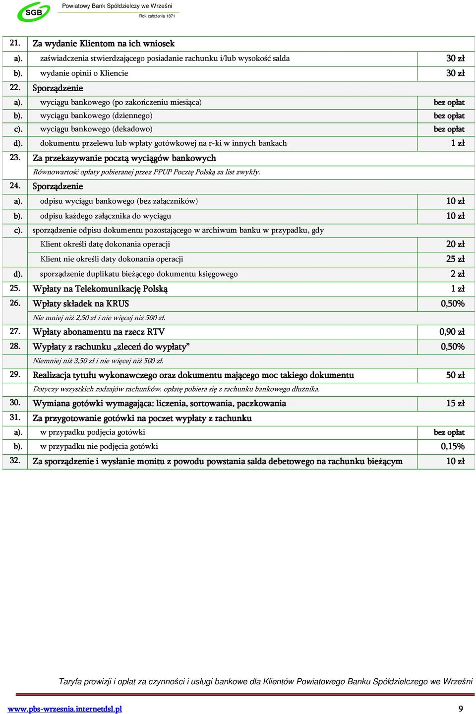 dokumentu przelewu lub wpłaty gotówkowej na r-ki w innych bankach 23. Za przekazywanie pocztą wyciągów bankowych Równowartość opłaty pobieranej przez PPUP Pocztę Polską za list zwykły. 24.