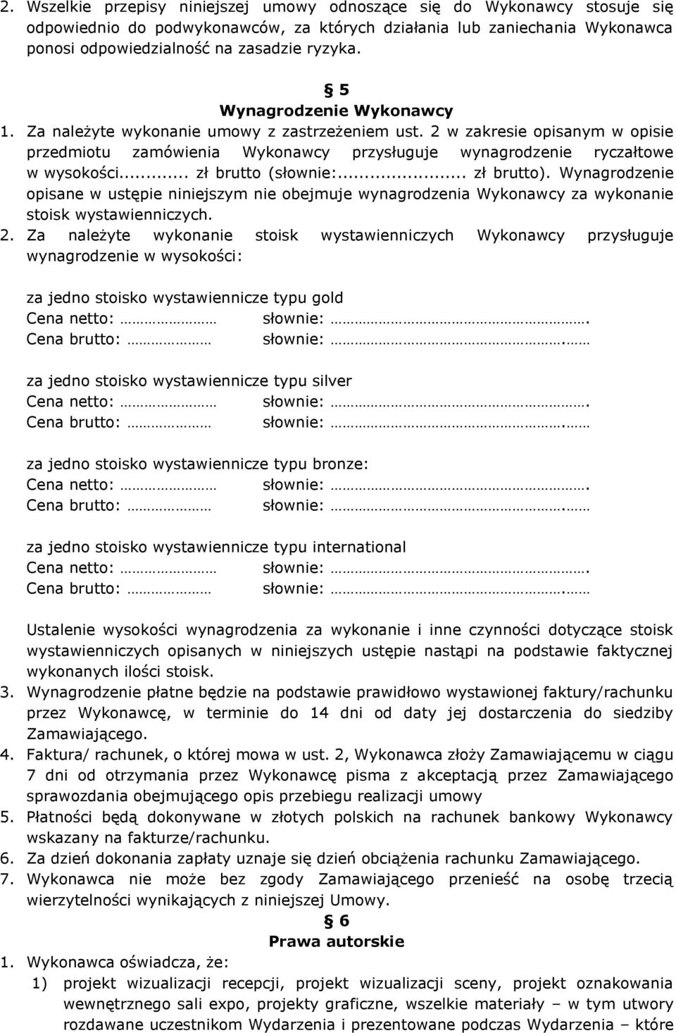 .. zł brutto (słownie:... zł brutto). Wynagrodzenie opisane w ustępie niniejszym nie obejmuje wynagrodzenia Wykonawcy za wykonanie stoisk wystawienniczych. 2.