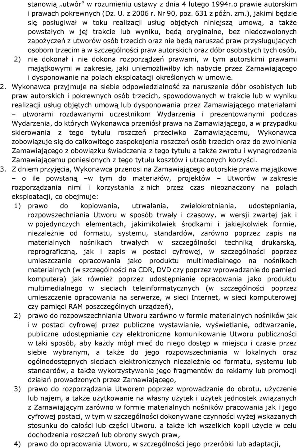 oraz nie będą naruszać praw przysługujących osobom trzecim a w szczególności praw autorskich oraz dóbr osobistych tych osób, 2) nie dokonał i nie dokona rozporządzeń prawami, w tym autorskimi prawami