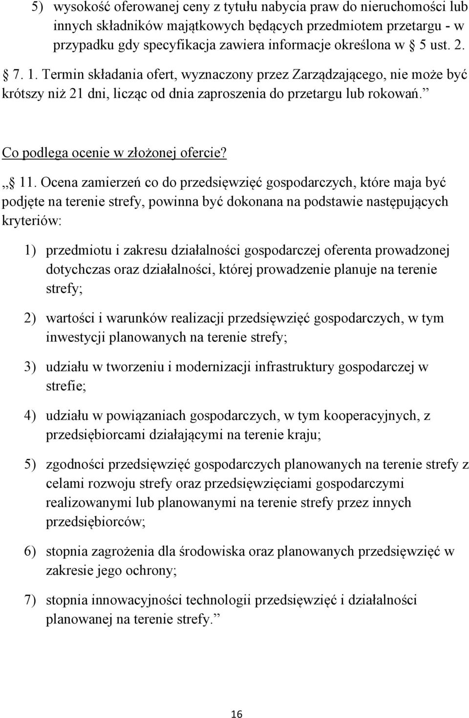 Ocena zamierzeń co do przedsięwzięć gospodarczych, które maja być podjęte na terenie strefy, powinna być dokonana na podstawie następujących kryteriów: 1) przedmiotu i zakresu działalności