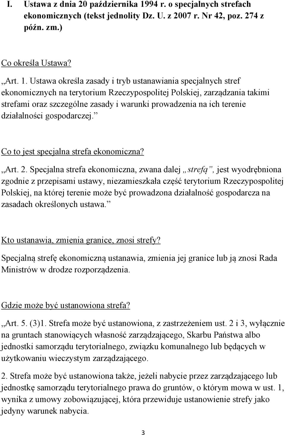 Ustawa określa zasady i tryb ustanawiania specjalnych stref ekonomicznych na terytorium Rzeczypospolitej Polskiej, zarządzania takimi strefami oraz szczególne zasady i warunki prowadzenia na ich