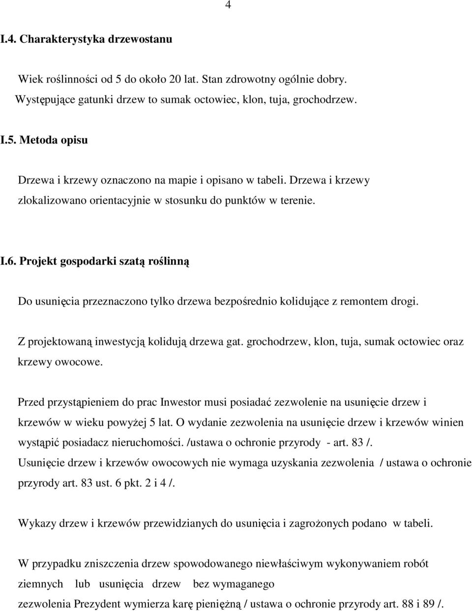 Z projektowaną inwestycją kolidują drzewa gat. grochodrzew,, tuja, sumak octowiec oraz krzewy owocowe.