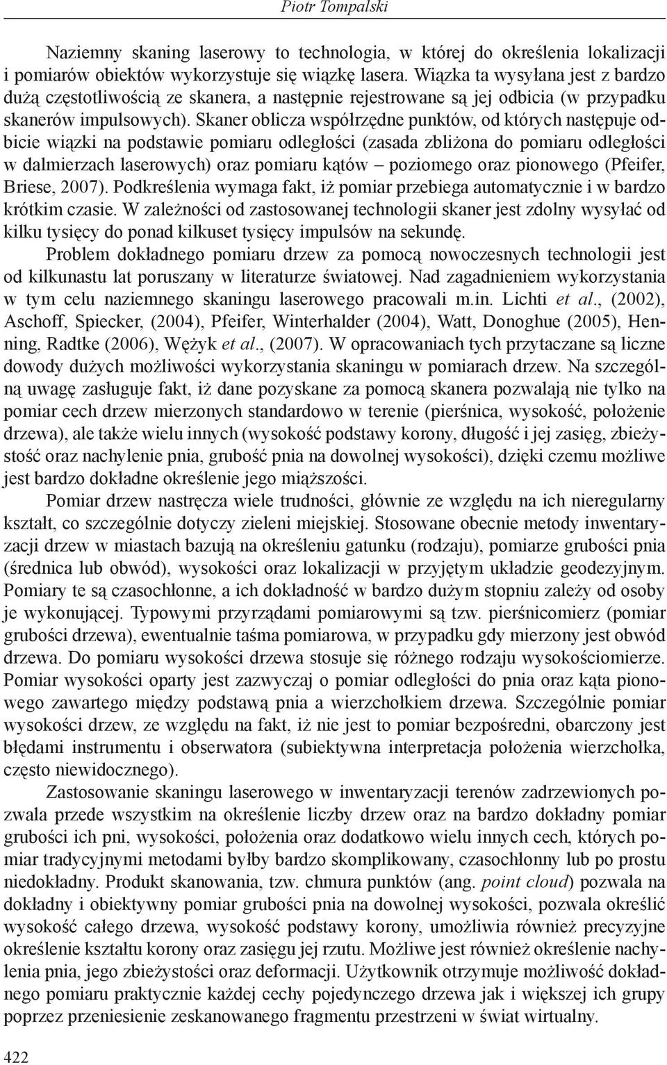 Skaner oblicza współrzędne punktów, od których następuje odbicie wiązki na podstawie pomiaru odległości (zasada zbliżona do pomiaru odległości w dalmierzach laserowych) oraz pomiaru kątów poziomego