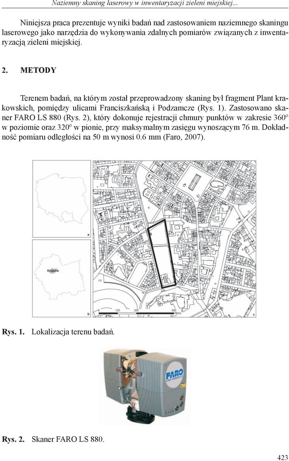 miejskiej. 2. METODY Terenem badań, na którym został przeprowadzony skaning był fragment Plant krakowskich, pomiędzy ulicami Franciszkańską i Podzamcze (Rys. 1).