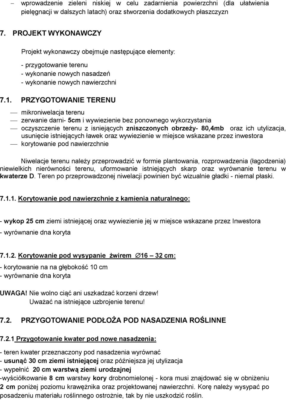 PRZYGOTOWANIE TERENU mikroniwelacja terenu zerwanie darni- 5cm i wywiezienie bez ponownego wykorzystania oczyszczenie terenu z isniejących zniszczonych obrzeży- 80,4mb oraz ich utylizacja, usunięcie