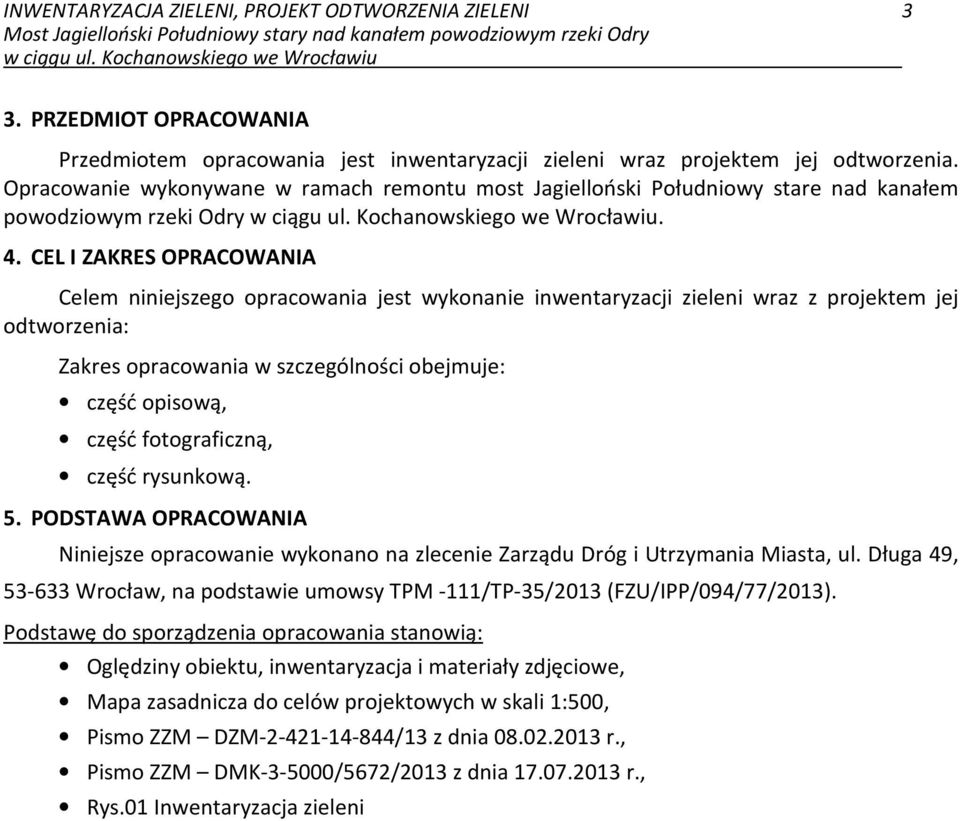 CEL I ZAKRES OPRACOWANIA Celem niniejszego opracowania jest wykonanie inwentaryzacji zieleni wraz z projektem jej odtworzenia: Zakres opracowania w szczególności obejmuje: część opisową, część