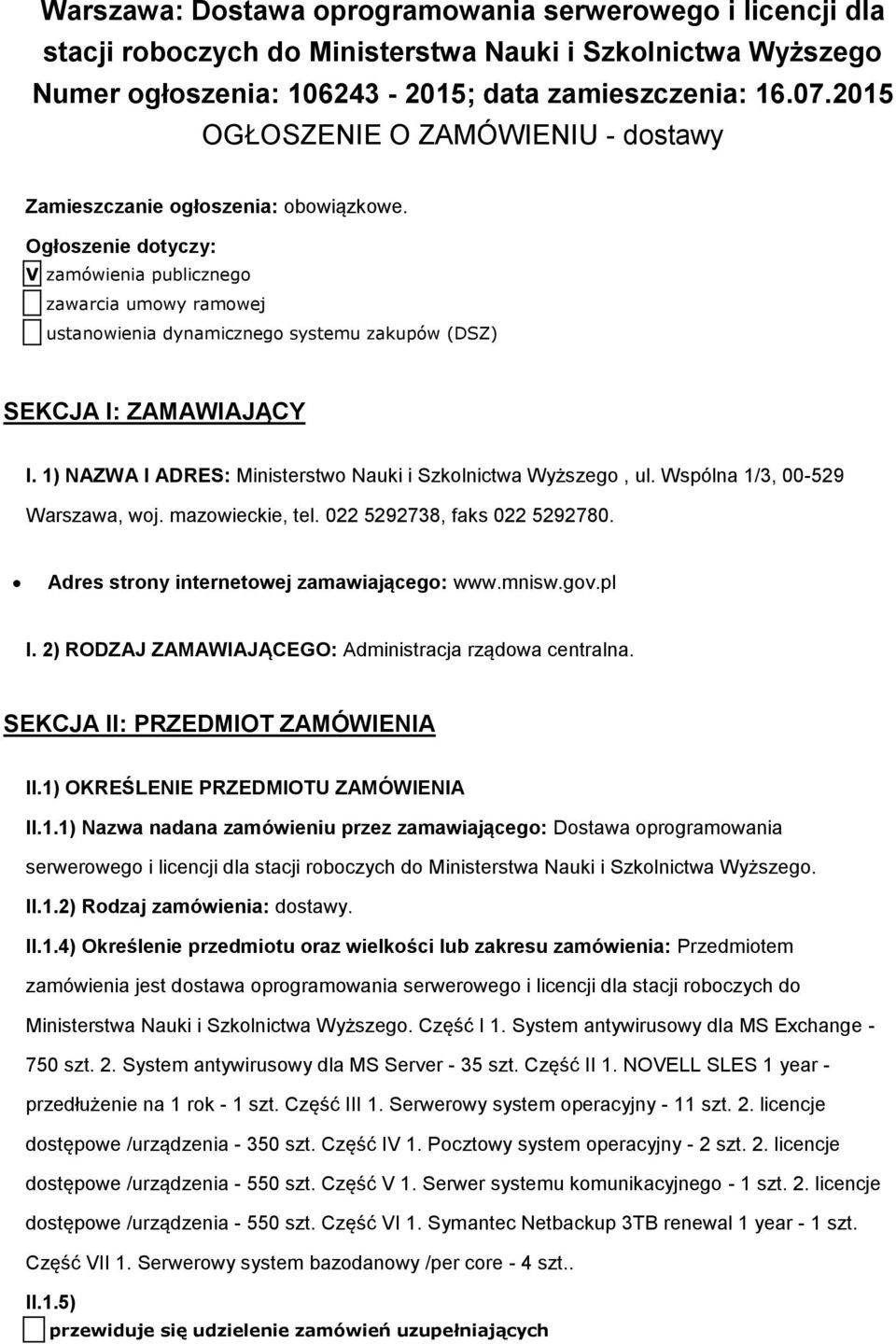 Ogłszenie dtyczy: V zamówienia publiczneg zawarcia umwy ramwej ustanwienia dynamiczneg systemu zakupów (DSZ) SEKCJA I: ZAMAWIAJĄCY I. 1) NAZWA I ADRES: Ministerstw Nauki i Szklnictwa Wyższeg, ul.