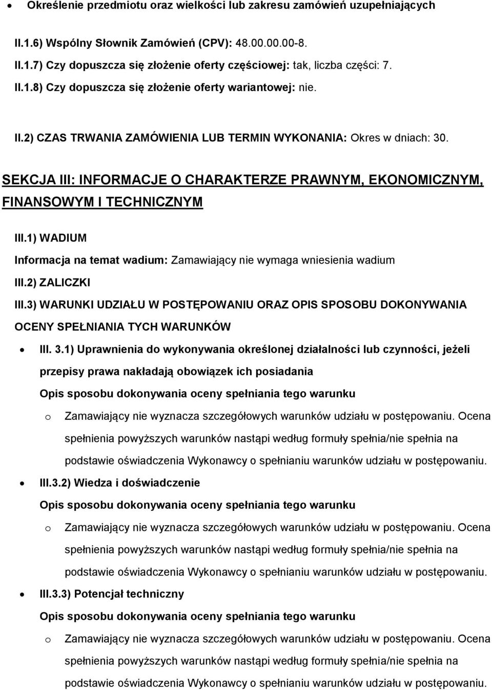 SEKCJA III: INFORMACJE O CHARAKTERZE PRAWNYM, EKONOMICZNYM, FINANSOWYM I TECHNICZNYM III.1) WADIUM Infrmacja na temat wadium: Zamawiający nie wymaga wniesienia wadium III.2) ZALICZKI III.