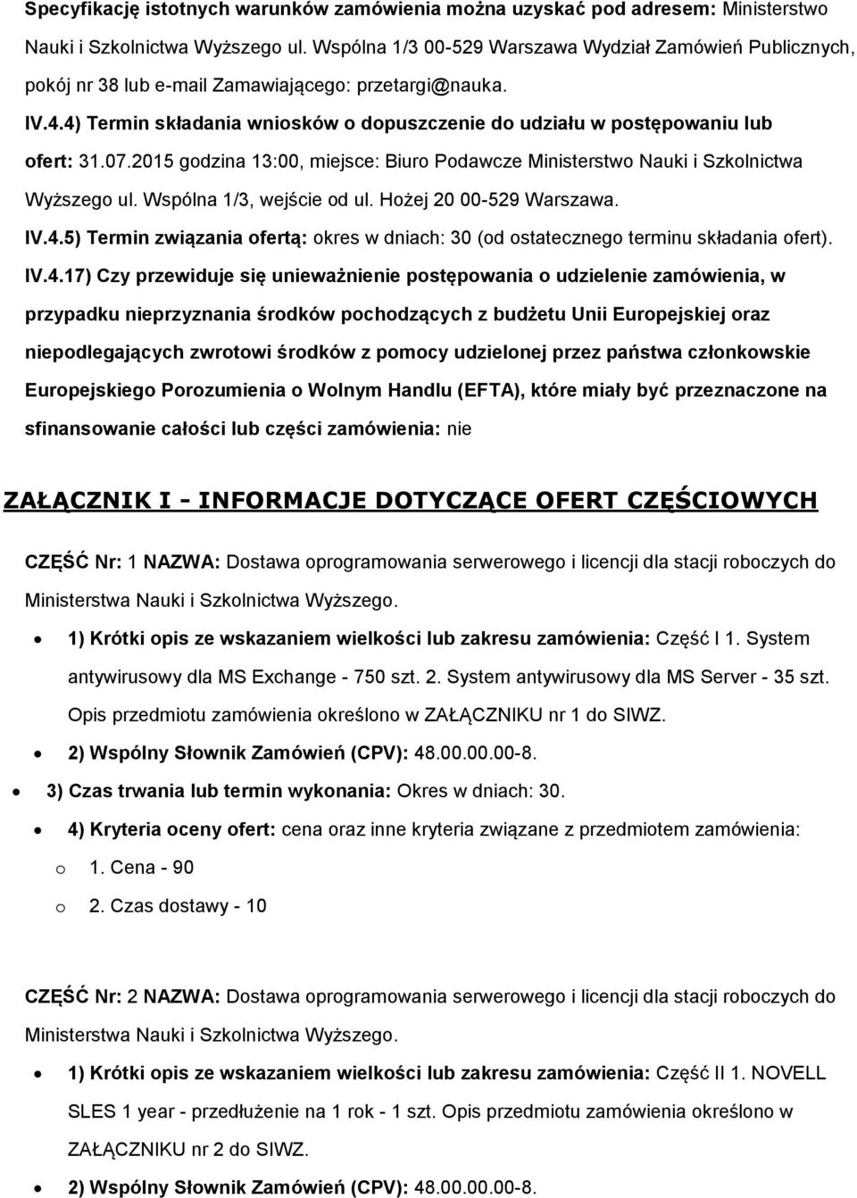 2015 gdzina 13:00, miejsce: Biur Pdawcze Ministerstw Nauki i Szklnictwa Wyższeg ul. Wspólna 1/3, wejście d ul. Hżej 20 00-529 Warszawa. IV.4.