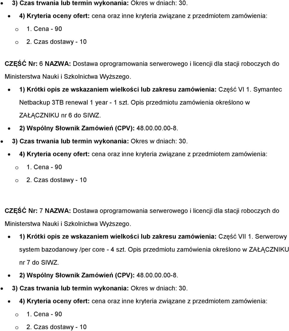 Symantec Netbackup 3TB renewal 1 year - 1 szt. Opis przedmitu zamówienia kreśln w ZAŁĄCZNIKU nr 6 d SIWZ. 2) Wspólny Słwnik Zamówień (CPV): 48.00.00.00-8.