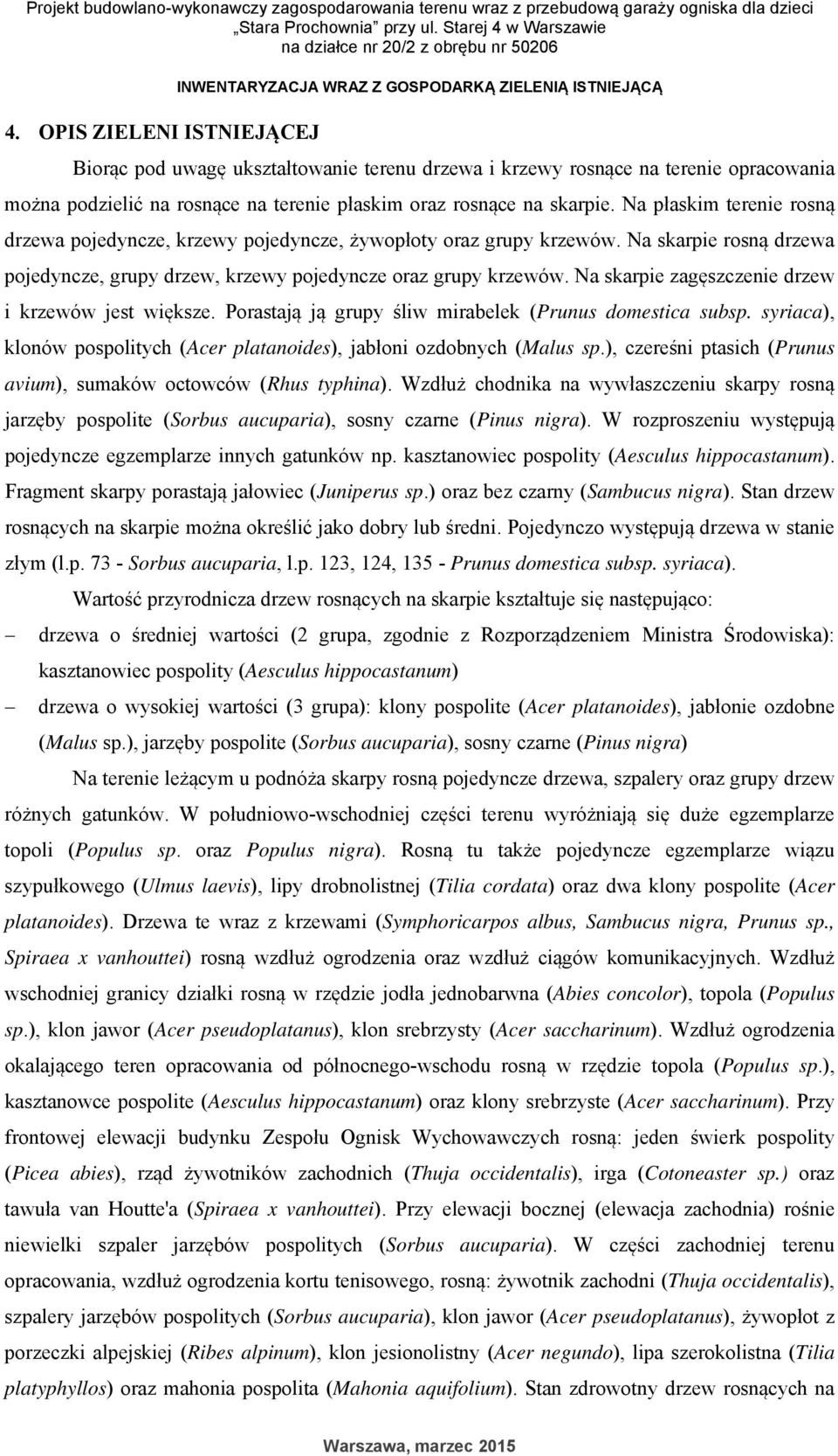 OPIS ZIELENI ISTNIEJĄCEJ Biorąc pod uwagę ukształtowanie terenu drzewa i krzewy rosnące na terenie opracowania można podzielić na rosnące na terenie płaskim oraz rosnące na skarpie.