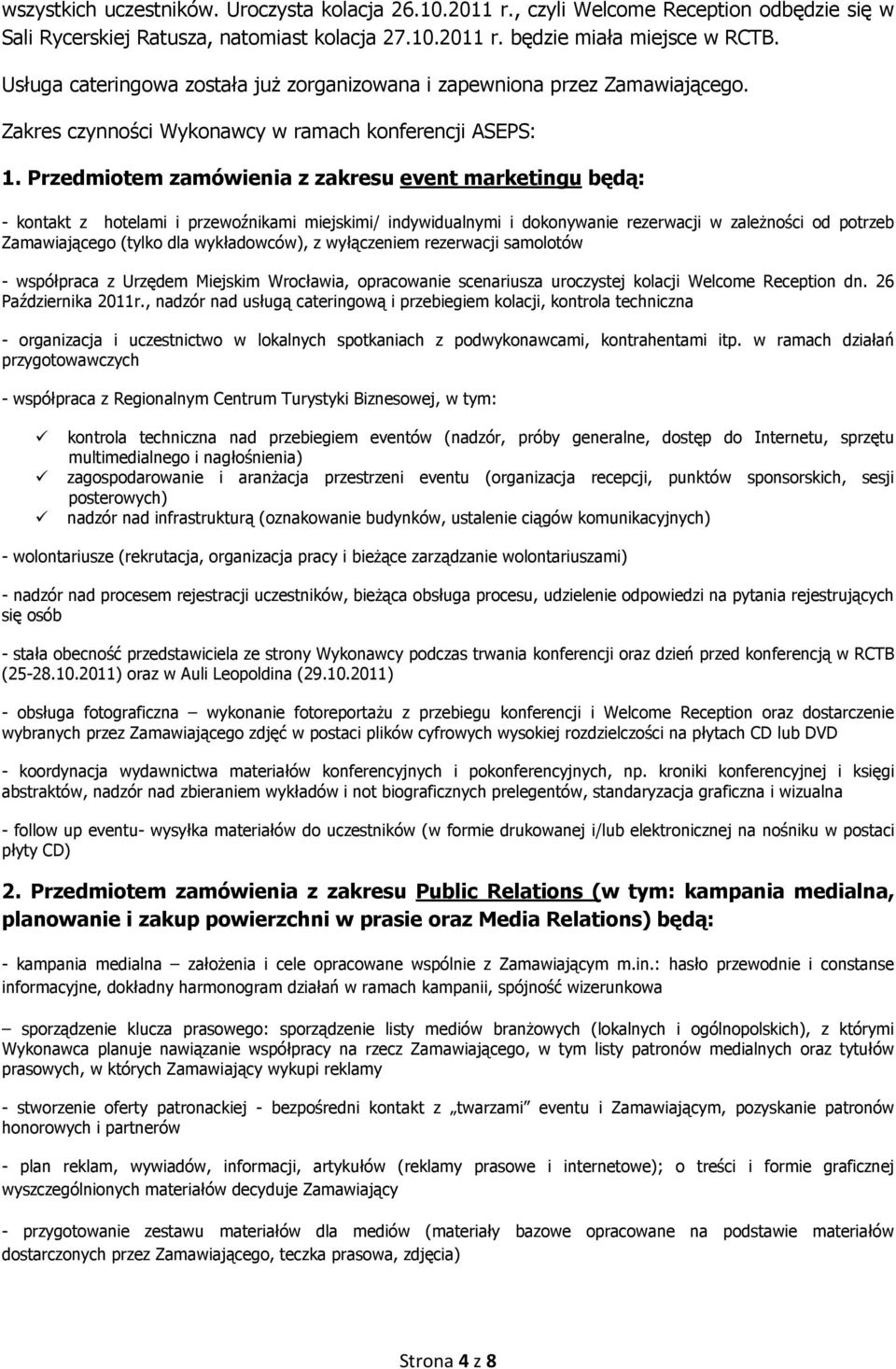 Przedmiotem zamówienia z zakresu event marketingu będą: - kontakt z hotelami i przewoźnikami miejskimi/ indywidualnymi i dokonywanie rezerwacji w zależności od potrzeb Zamawiającego (tylko dla