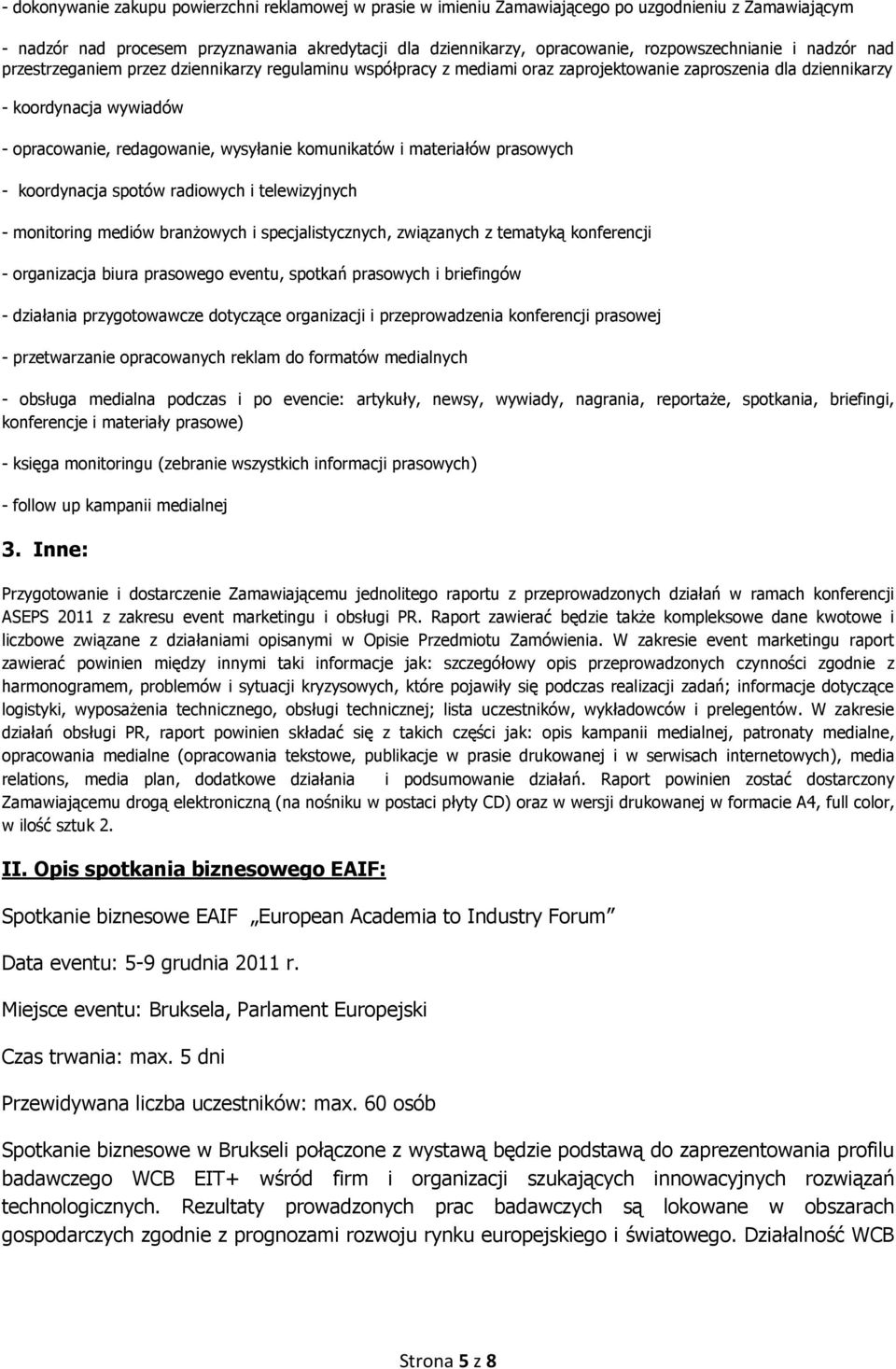 wysyłanie komunikatów i materiałów prasowych - koordynacja spotów radiowych i telewizyjnych - monitoring mediów branżowych i specjalistycznych, związanych z tematyką konferencji - organizacja biura