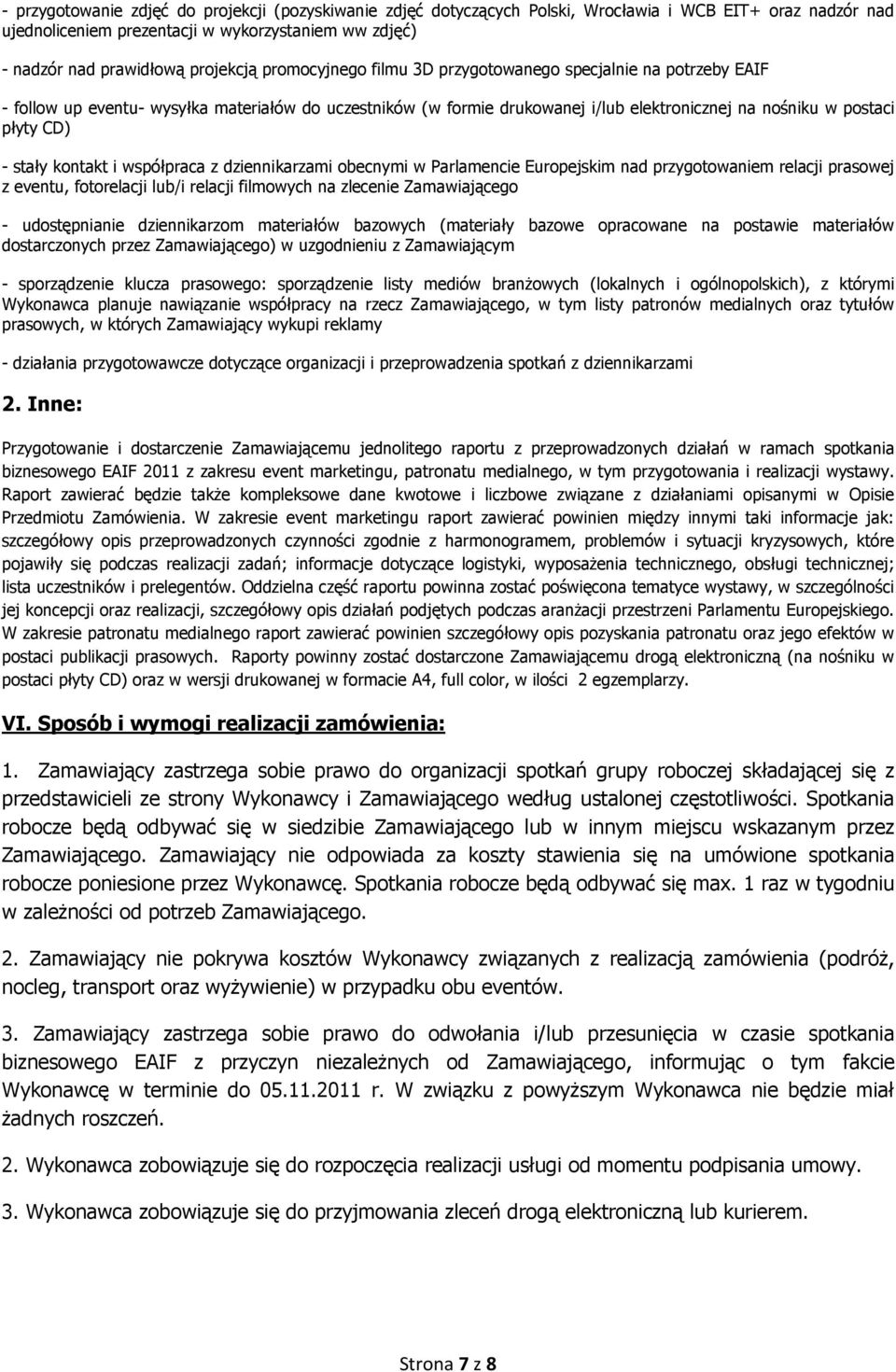 kontakt i współpraca z dziennikarzami obecnymi w Parlamencie Europejskim nad przygotowaniem relacji prasowej z eventu, fotorelacji lub/i relacji filmowych na zlecenie Zamawiającego - udostępnianie