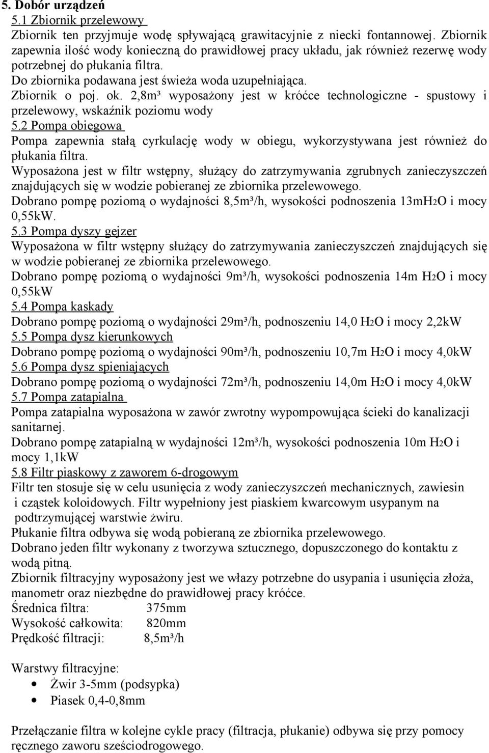 2,8m³ wyposażony jest w króćce technologiczne - spustowy i przelewowy, wskaźnik poziomu wody 5.