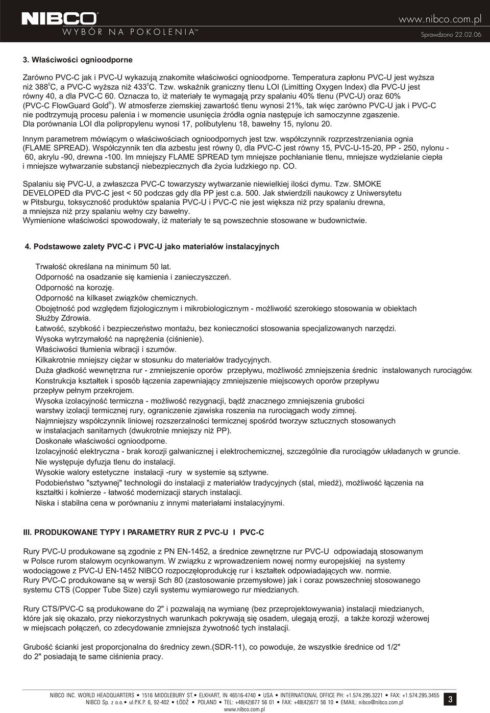 W atmosferze ziemskiej zawartoœæ tlenu wynosi 2%, tak wiêc zarówno PVC-U jak i PVC-C nie podtrzymuj¹ procesu palenia i w momencie usuniêcia Ÿród³a ognia nastêpuje ich samoczynne zgaszenie.