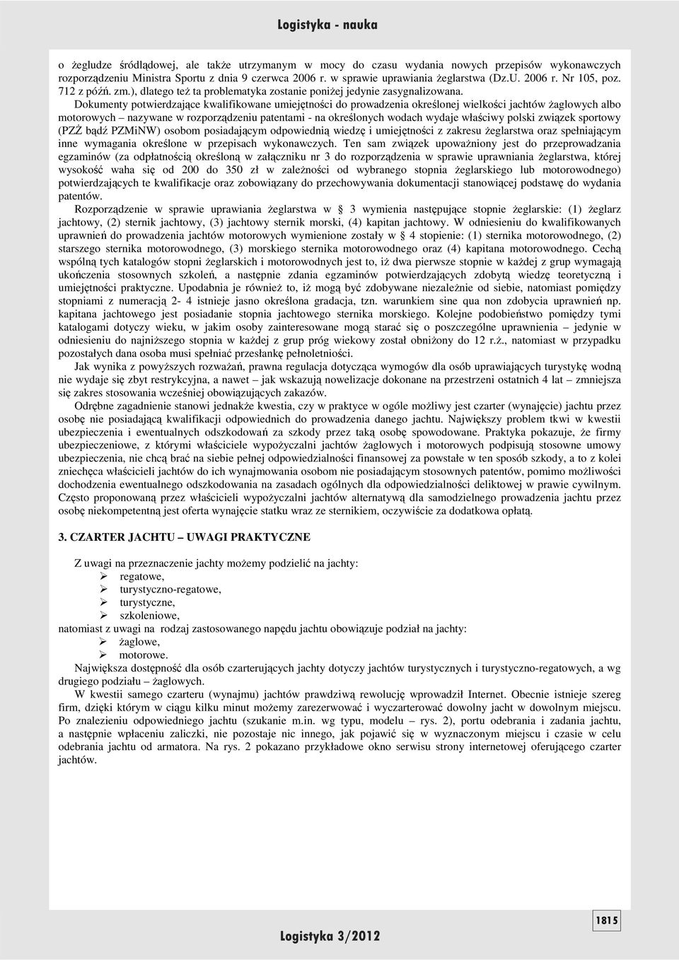 Dokumenty potwierdzające kwalifikowane umiejętności do prowadzenia określonej wielkości jachtów Ŝaglowych albo motorowych nazywane w rozporządzeniu patentami - na określonych wodach wydaje właściwy